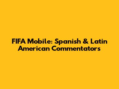 FIFA Mobile: Spanish & Latin American Commentators