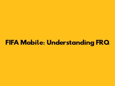 FIFA Mobile: Understanding FRQ