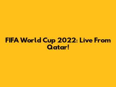FIFA World Cup 2022: Live From Qatar!