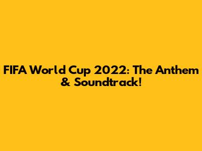 FIFA World Cup 2022: The Anthem & Soundtrack!