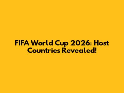 FIFA World Cup 2026: Host Countries Revealed!