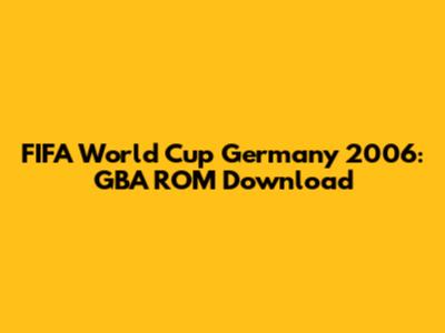 FIFA World Cup Germany 2006: GBA ROM Download