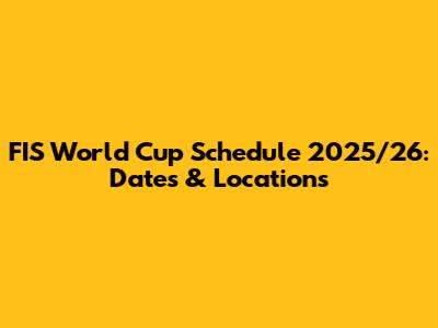 FIS World Cup Schedule 2025/26: Dates & Locations