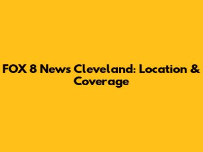 FOX 8 News Cleveland: Location & Coverage