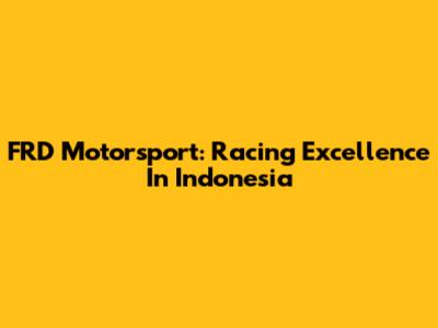 FRD Motorsport: Racing Excellence In Indonesia