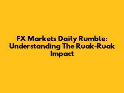 FX Market's Daily Rumble: Understanding The 'Ruak-Ruak' Impact