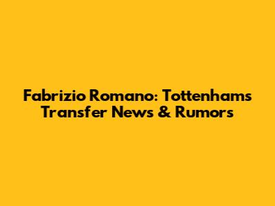 Fabrizio Romano: Tottenham's Transfer News & Rumors