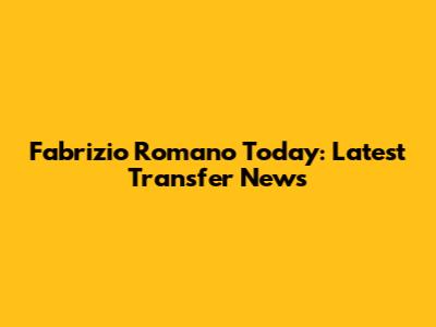Fabrizio Romano Today: Latest Transfer News