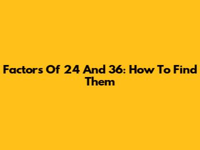 Factors Of 24 And 36: How To Find Them