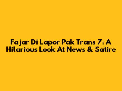 Fajar Di Lapor Pak Trans 7: A Hilarious Look At News & Satire