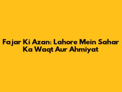 Fajar Ki Azan: Lahore Mein Sahar Ka Waqt Aur Ahmiyat
