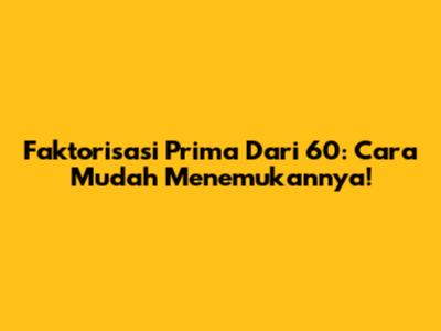 Faktorisasi Prima Dari 60: Cara Mudah Menemukannya!