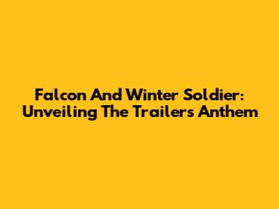 Falcon And Winter Soldier: Unveiling The Trailer's Anthem