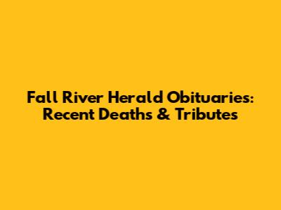 Fall River Herald Obituaries: Recent Deaths & Tributes
