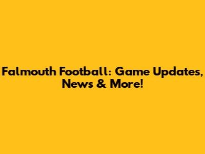 Falmouth Football: Game Updates, News & More!
