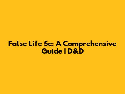 False Life 5e: A Comprehensive Guide | D&D
