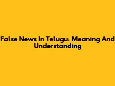 False News In Telugu: Meaning And Understanding