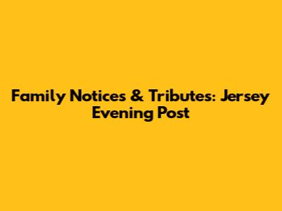 Family Notices & Tributes: Jersey Evening Post