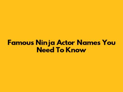 Famous Ninja Actor Names You Need To Know