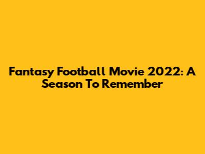 Fantasy Football Movie 2022: A Season To Remember