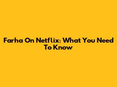 Farha On Netflix: What You Need To Know