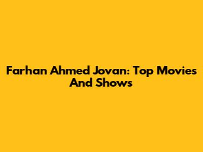 Farhan Ahmed Jovan: Top Movies And Shows