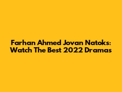 Farhan Ahmed Jovan Natoks: Watch The Best 2022 Dramas