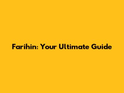 Farihin: Your Ultimate Guide