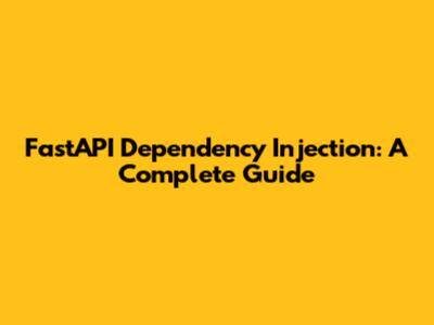 FastAPI Dependency Injection: A Complete Guide