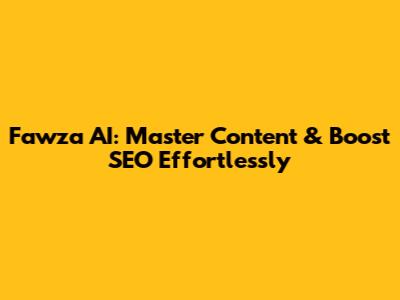 Fawza AI: Master Content & Boost SEO Effortlessly