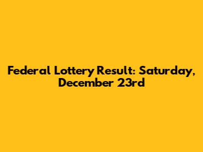 Federal Lottery Result: Saturday, December 23rd