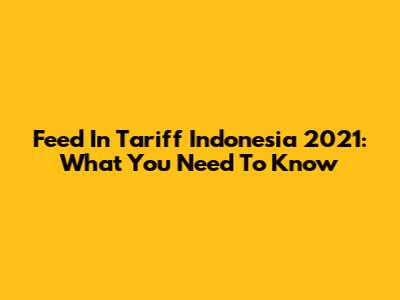Feed In Tariff Indonesia 2021: What You Need To Know