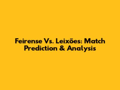 Feirense Vs. Leixões: Match Prediction & Analysis