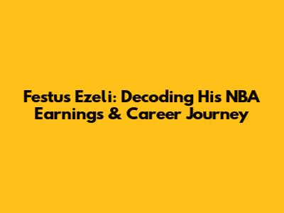 Festus Ezeli: Decoding His NBA Earnings & Career Journey