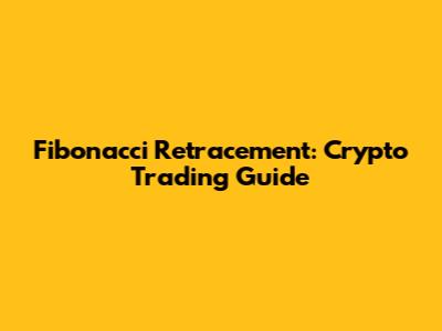 Fibonacci Retracement: Crypto Trading Guide