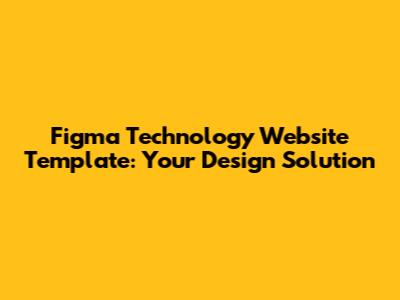 Figma Technology Website Template: Your Design Solution
