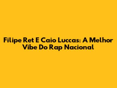 Filipe Ret E Caio Luccas: A Melhor Vibe Do Rap Nacional