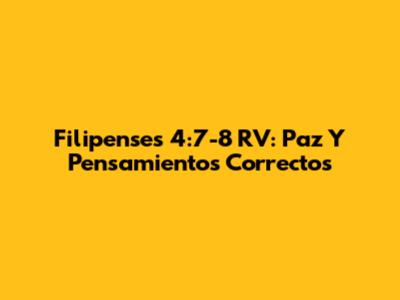 Filipenses 4:7-8 RV: Paz Y Pensamientos Correctos