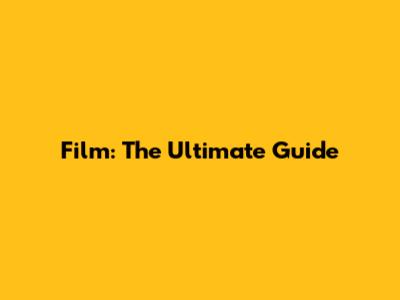 Film: The Ultimate Guide