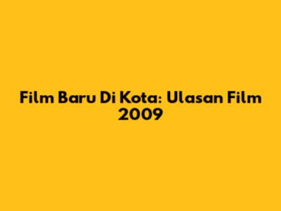 Film Baru Di Kota: Ulasan Film 2009