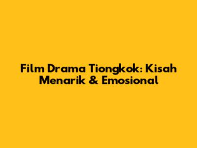 Film Drama Tiongkok: Kisah Menarik & Emosional