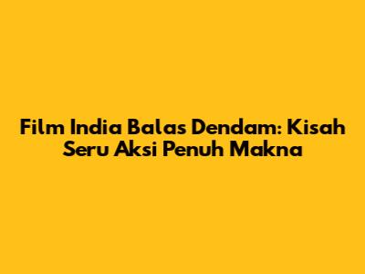 Film India Balas Dendam: Kisah Seru Aksi Penuh Makna