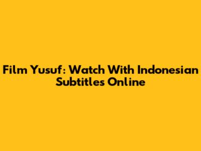 Film Yusuf: Watch With Indonesian Subtitles Online
