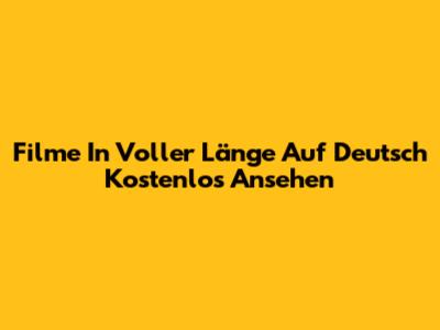 Filme In Voller Länge Auf Deutsch Kostenlos Ansehen