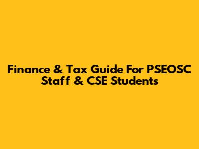 Finance & Tax Guide For PSEOSC Staff & CSE Students