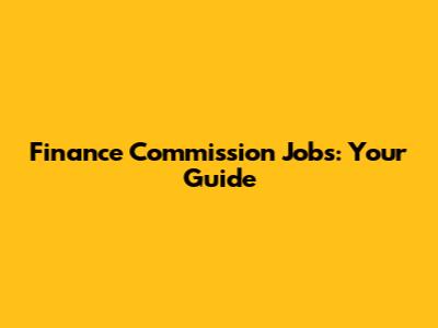 Finance Commission Jobs: Your Guide