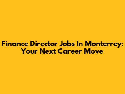 Finance Director Jobs In Monterrey: Your Next Career Move