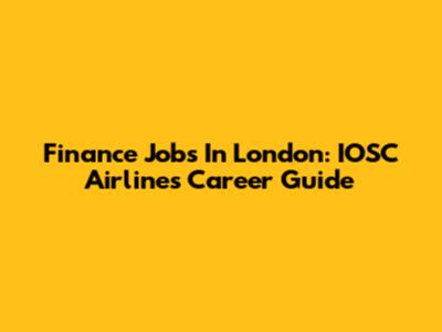Finance Jobs In London: IOSC Airlines Career Guide