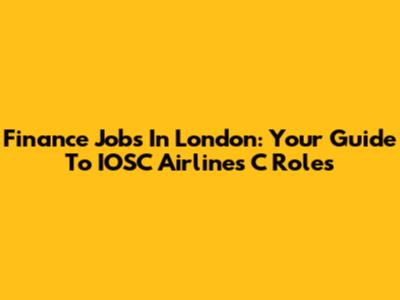 Finance Jobs In London: Your Guide To IOSC Airlines C Roles