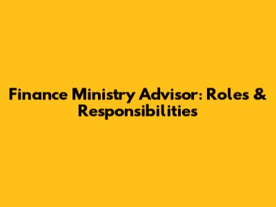 Finance Ministry Advisor: Roles & Responsibilities
